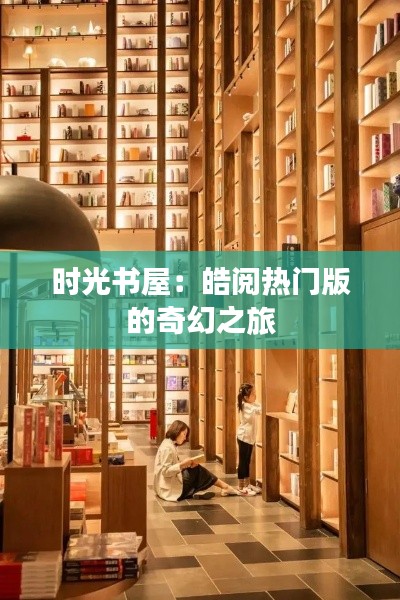 时光书屋：皓阅热门版的奇幻之旅