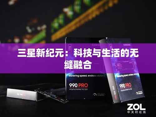 三星新纪元：科技与生活的无缝融合