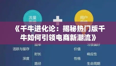 《千牛进化论:揭秘热门版千牛如何引领电商新潮流》