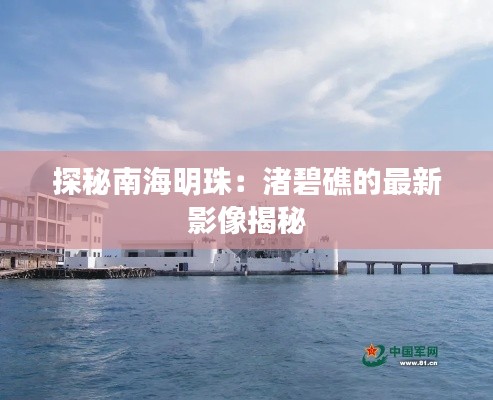 探秘南海明珠:渚碧礁的最新影像揭秘
