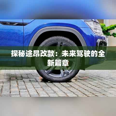 探秘途昂改款:未来驾驶的全新篇章