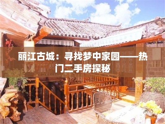 丽江古城：寻找梦中家园——热门二手房探秘