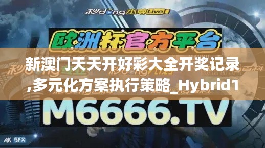 新澳门天天开好彩大全开奖记录,多元化方案执行策略_Hybrid10.143