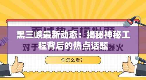 黑三峡最新动态:揭秘神秘工程背后的热点话题