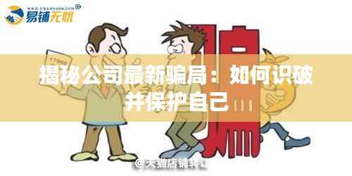 揭秘公司最新骗局:如何识破并保护自己
