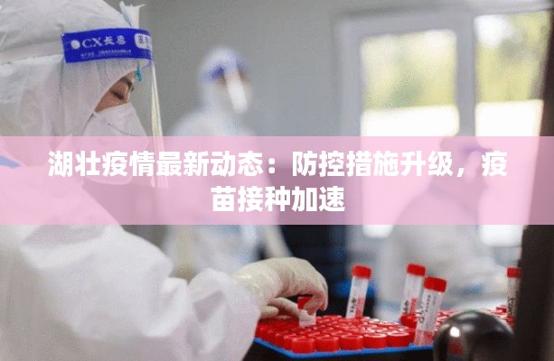 湖壮疫情最新动态：防控措施升级，疫苗接种加速