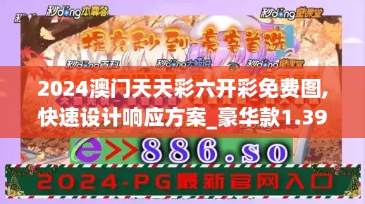 2024澳门天天彩六开彩免费图,快速设计响应方案_豪华款1.395