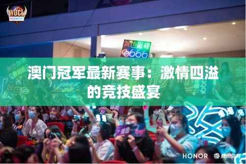 澳门冠军最新赛事：激情四溢的竞技盛宴
