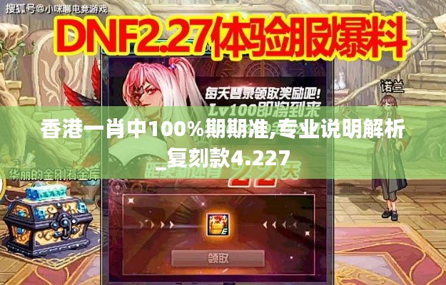 香港一肖中100%期期准,专业说明解析_复刻款4.227