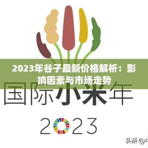 2023年谷子最新价格解析:影响因素与市场走势
