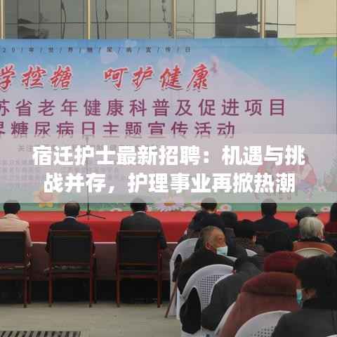 宿迁护士最新招聘:机遇与挑战并存,护理事业再掀热潮