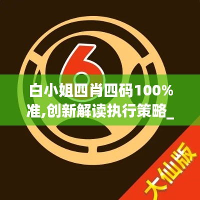 白小姐四肖四码100%准,创新解读执行策略_watchOS4.597
