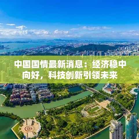 中国国情最新消息:经济稳中向好,科技创新引领未来
