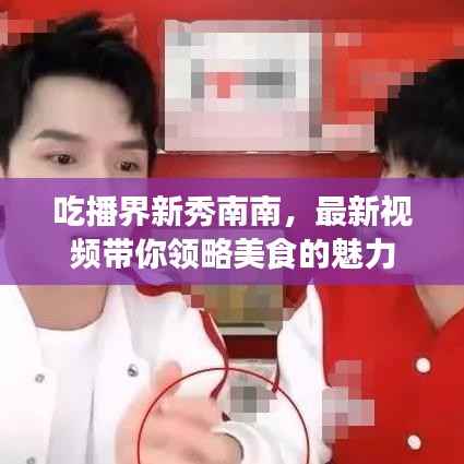 吃播界新秀南南，最新视频带你领略美食的魅力