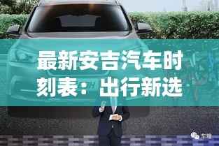 最新安吉汽车时刻表:出行新选择,时间更自由