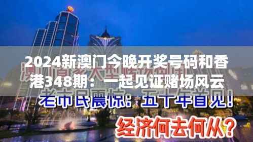 2024新澳门今晚开奖号码和香港348期:一起见证赌场风云!