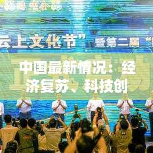 中国最新情况:经济复苏、科技创新与全球影响