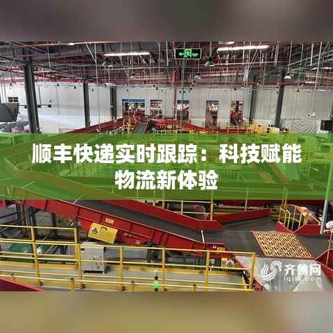 顺丰快递实时跟踪:科技赋能物流新体验