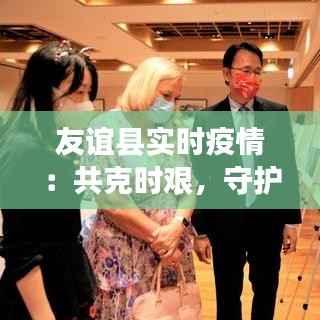 友谊县实时疫情：共克时艰，守护家园