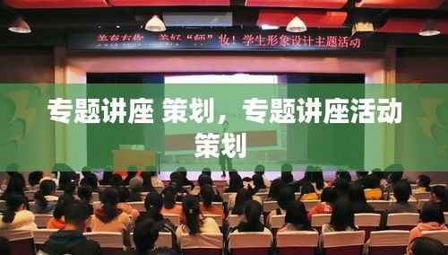 专题讲座 策划,专题讲座活动策划