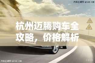 杭州迈腾购车全攻略,价格解析、深入了解与购买指南