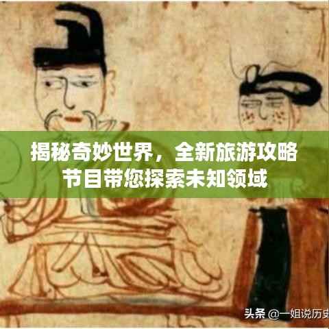 揭秘奇妙世界，全新旅游攻略节目带您探索未知领域