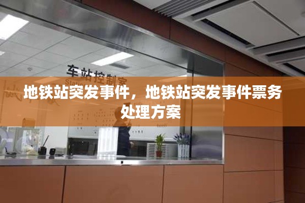 地铁站突发事件，地铁站突发事件票务处理方案 