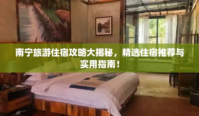 南宁旅游住宿攻略大揭秘,精选住宿推荐与实用指南!