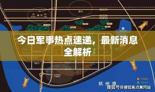 今日军事热点速递，最新消息全解析