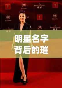 明星名字背后的璀璨光芒，名字与星途的闪耀之路