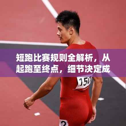 短跑比赛规则全解析,从起跑至终点,细节决定成败!