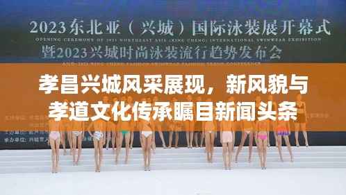 孝昌兴城风采展现，新风貌与孝道文化传承瞩目新闻头条