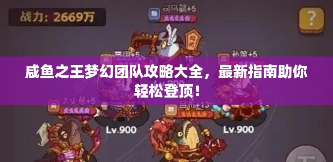 咸鱼之王梦幻团队攻略大全,最新指南助你轻松登顶!