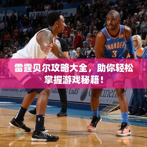 雷霆贝尔攻略大全，助你轻松掌握游戏秘籍！