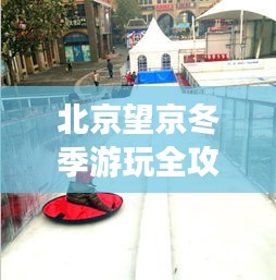 北京望京冬季游玩全攻略,带你领略别样风情!