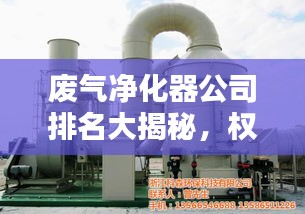 废气净化器公司排名大揭秘，权威榜单，不容错过！
