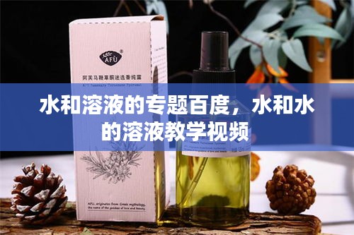 水和溶液的专题百度,水和水的溶液教学视频