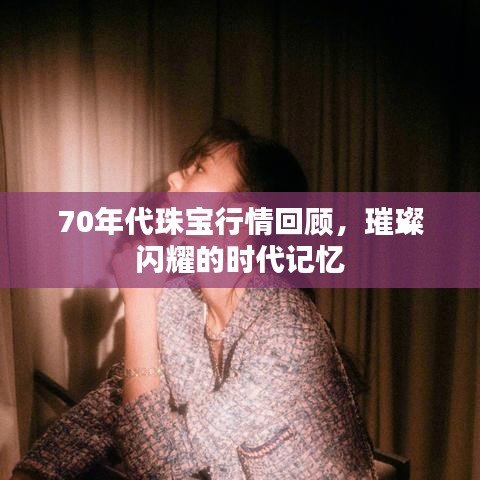 70年代珠宝行情回顾，璀璨闪耀的时代记忆