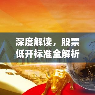 深度解读，股票低开标准全解析
