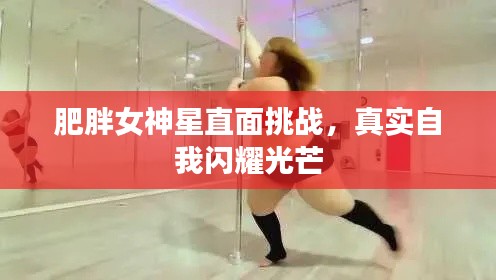 肥胖女神星直面挑战,真实自我闪耀光芒